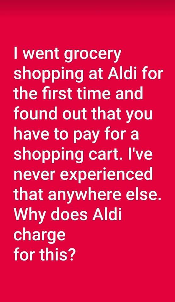 i went grocery shopping at Aldi for the first time and found out that you have to pay for a shopping cart