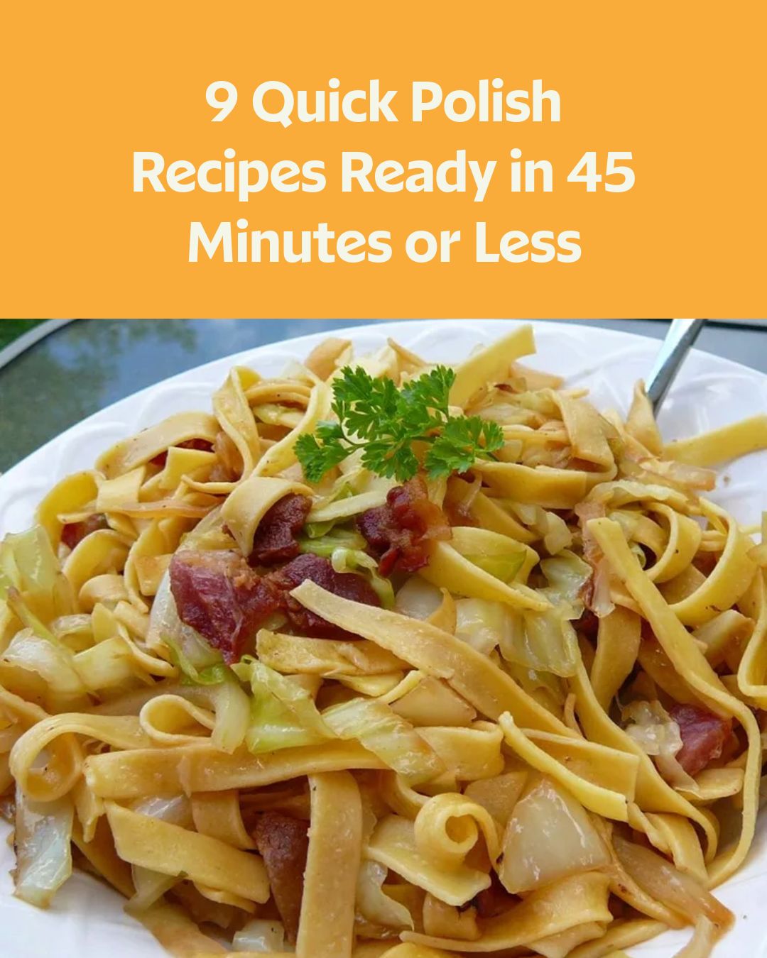 9 Quick Polish Recipes Ready in 45 Minutes or Less